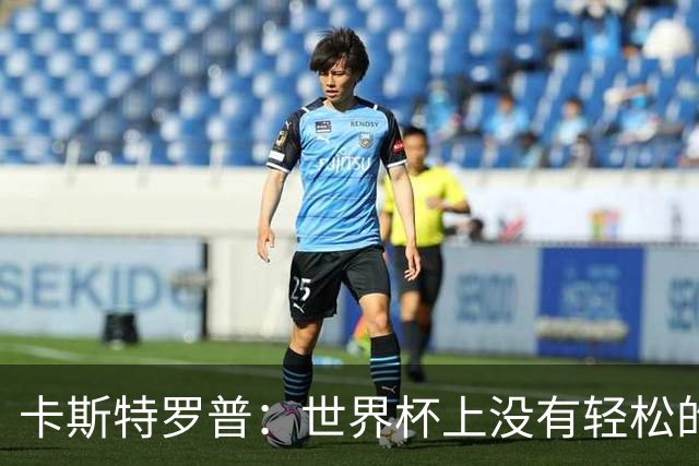 卡斯特罗普：世界杯上没有轻松的比赛，韩国要踢好首场对捷克之战